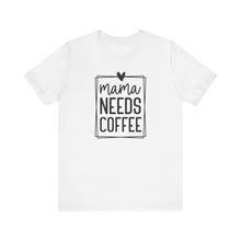 Load image into Gallery viewer, Mama needs Coffee T-shirt