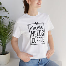 Load image into Gallery viewer, Mama needs Coffee T-shirt