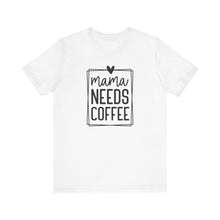 Load image into Gallery viewer, Mama needs Coffee T-shirt
